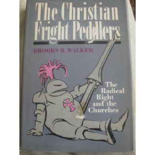 The Christian Fright Peddlers: The Radical Right and the Churches: Brooks R. Walker: Books