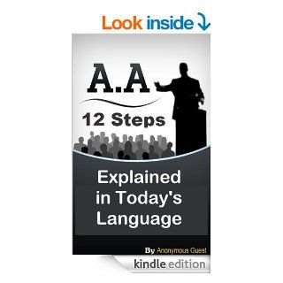 12 Steps of AA   The 12 Step Recovery Program of AA Explained in Today's Language Freedom from Addiction through Recovery in Alcoholics Anonymous eBook Anonymous Guest Kindle Store
