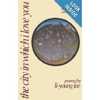 The City in Which I Love You (American Poets Continuum): Li Young Lee: 9780918526823: Books