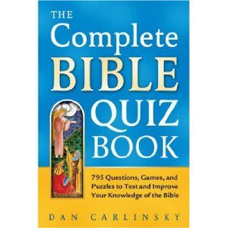 The Complete Bible Quiz Book: 795 Questions, Games, and Puzzles to Test and Improve Your Knowledge: Dan Carlinsky: 9780517232781: Books