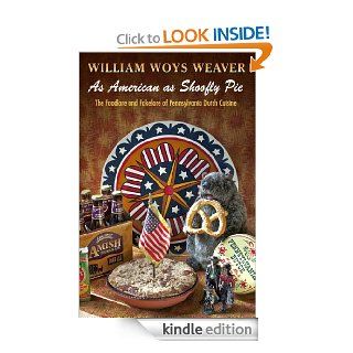 As American as Shoofly Pie: The Foodlore and Fakelore of Pennsylvania Dutch Cuisine eBook: William Woys Weaver: Kindle Store