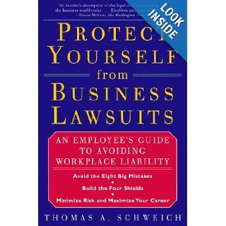 PROTECT YOURSELF FROM BUSINESS LAWSUITS An Employee's Guide to Avoiding Workplace Liability Thomas A Schweich Books