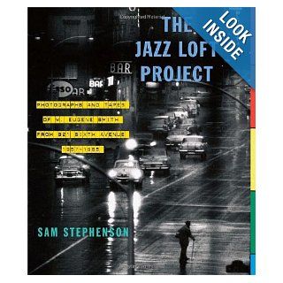 The Jazz Loft Project: Photographs and Tapes of W. Eugene Smith from 821 Sixth Avenue, 1957 1965: Sam Stephenson: 9780307267092: Books