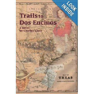 Trails to Dos Encinos: Charles Clark: 9780595747009: Books