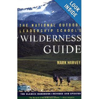 The National Outdoor Leadership School's Wilderness Guide: The Classic Handbook, Revised and Updated: Mark Harvey: 9780684859095: Books