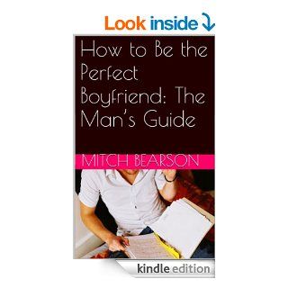 How to Be the Perfect Boyfriend: The Man's Guide eBook: Mitch Bearson: Kindle Store