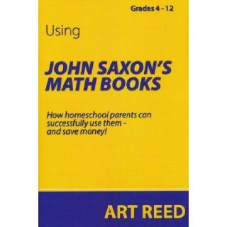 Using John Saxon's Math Books (Art Reed)   Paperback: 9780979252105: Books