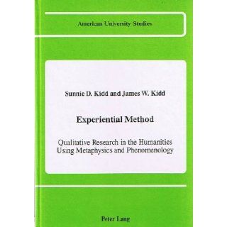 Experiential Method: Qualitative Research in the Humanities Using Metaphysics and Phenomenology (Signed Copy) (American University Studies: Ser. 5, Philosophy; Vol. 90): Sunnie D. Kidd, James W. Kidd: Books
