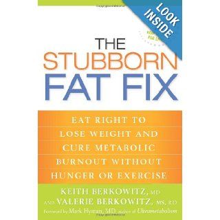 The Stubborn Fat Fix Eat Right to Lose Weight and Cure Metabolic Burnout without Hunger or Exercise Keith Berkowitz, Valerie Berkowitz, Mark Hyman 9781594868283 Books