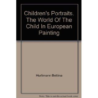 Children's Portraits the World of the Child in European Painting Introduction By Bettina Hurlimann Books