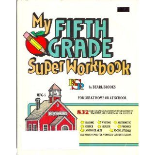 My Fifth Grade Super Workbook (832 Daily Organized Learning Units Designed to Teach the Skills Necessary for Success in Reading, Science, Language Arts, Writing, Health, Arithmetic, Phonics, Social Studies): Bearl Brooks: Books