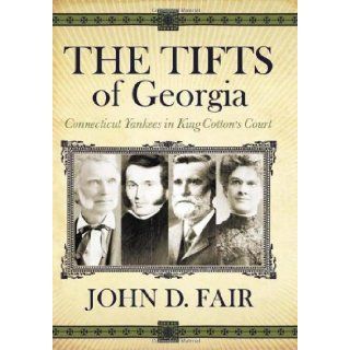 The Tifts of Georgia: Connecticut Yankees in King Cotton's Court [Hardcover] [October 2010] John D. Fair: John D. Fair: Books
