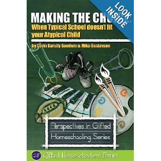 Making the Choice: When Typical School Doesn't Fit Your Atypical Child: Corin Barsily Goodwin, Mika Gustavson MFT, Sarah J. Wilson: 9780615496641: Books