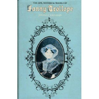 'LIFE, MANNERS AND TRAVELS OF FANNY TROLLOPE': JOHANNA JOHNSTON: 9780094627802: Books