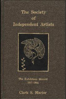 The Society of Independent Artists: The Exhibition Record 1917 1944 (9780815550631): Clark S. Marlor: Books