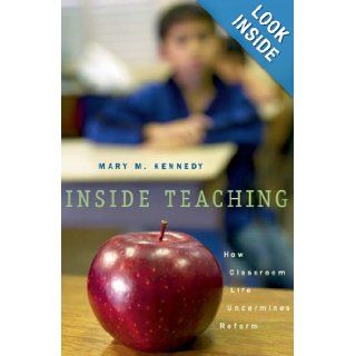 Inside Teaching: How Classroom Life Undermines Reform: Mary Kennedy: 9780674017238: Books