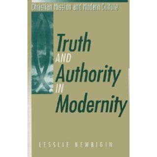 Truth and Authority in Modernity (Christian Mission and Modern Culture): Lesslie Newbigin: 9781563381683: Books