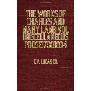 The Works Of Charles And Mary Lamb   Miscellaneous Prose 1798 1834: EV. Lucas: 9781846648090: Books