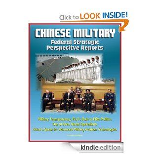 Chinese Military: Federal Strategic Perspective Reports   Military Transparency, PLA's Role in Elite Politics, Out of Area Naval Operations, China's Quest for Advanced Military Aviation Technologies eBook: National Defense  University (NDU), U.S.  