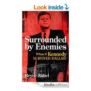 Surrounded by Enemies: What if Kennedy Survived Dallas? eBook: Bryce Zabel, Harry Turtledove, Richard Dolan: Kindle Store