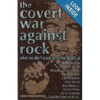 The Covert War Against Rock: What You Don't Know About the Deaths of Jim Morrison, Tupac Shakur, Michael Hutchence, Brian Jones, Jimi Hendrix, Phil Ochs, Bob Marley, Peter Tosh, John Lennon, and..: Alex Constantine: 9780922915613: Books