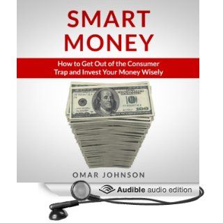 Smart Money: How to Get Out of the Consumer Trap and Invest Your Money Wisely (Audible Audio Edition): Omar Johnson, Mysti Jording: Books