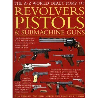 The A Z World Directory of Revolvers, Pistols & Submachine Guns: Anthony North, Charles Stronge, Will Fowler: Books