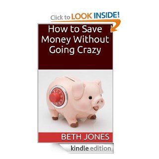 How to Save Money Without Going Crazy eBook Beth Jones Kindle Store