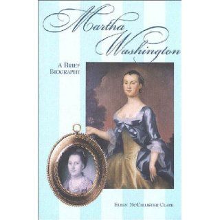 Martha Washington: A Brief Biography (The George Washington Bookshelf): Ellen McAllister Clark: 9780931917394: Books