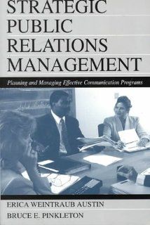 Strategic Public Relations Management: Planning and Managing Effective Communication Programs (Routledge Communication Series): Erica Weintraub Austin, Bruce E Pinkleton, Bruce E. Pinkleton: 9780805831603: Books