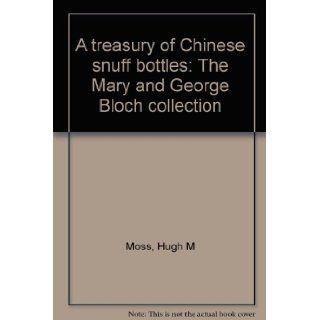 A treasury of Chinese Snuff Bottles: The Mary & George Bloch Collection: Jade: Hugh Moss, Ka Bo Tsang, Victor Graham: 9789627502166: Books