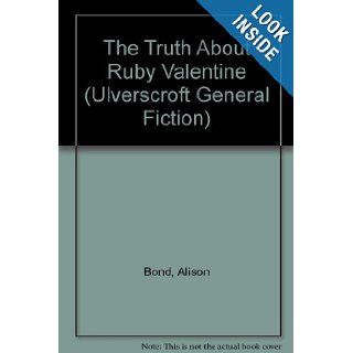 The Truth About Ruby Valentine (Ulverscroft General Fiction): Alison Bond: 9780753178669: Books