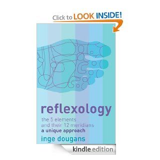 Reflexology: The 5 Elements and their 12 Meridians: A Unique Approach eBook: Inge Dougans: Kindle Store