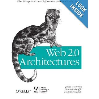 Web 2.0 Architectures What entrepreneurs and information architects need to know James Governor, Dion Hinchcliffe, Duane Nickull 9780596514433 Books