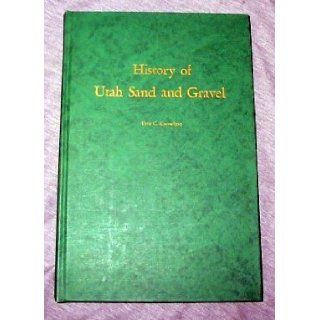 History of Utah Sand and Gravel Products Corporation Salt Lake City, Utah a Story of the Founding, Early Struggle and Progress During Its First Thirty Nine Years 1920 1958: Ezra C. Knowlton: Books