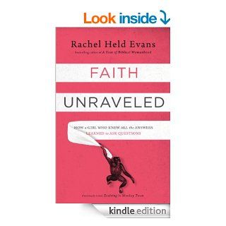 Faith Unraveled: How a Girl Who Knew All the Answers Learned to Ask Questions eBook: Rachel Held Evans: Kindle Store