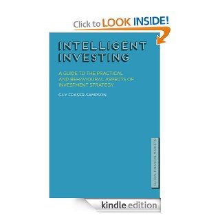 Intelligent Investing: A Guide to the Practical and Behavioural Aspects of Investment
				Strategy (Global Financial Markets)   Kindle edition by Guy Fraser Sampson. Professional & Technical Kindle eBooks @ .