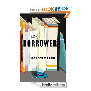 The Borrower: A Novel   Kindle edition by Rebecca Makkai. Literature & Fiction Kindle eBooks @ .