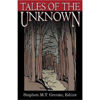 Tales of the Unknown Stephen M.T. Greene 9780741417336 Books