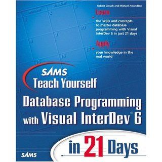 Sams Teach Yourself Database Programming with Visual InterDev 6 in 21 Days (Teach Yourself    Days) Robert Crouch, Michael Amundsen 0752063315637 Books