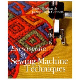 Encyclopedia of Sewing Machine Techniques: Nancy Bednar, Joann Pugh Gannon: 9780806963938: Books