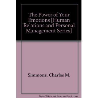 The Power of Your Emotions [Human Relations and Personal Management Series]: Charles M. Simmons: Books