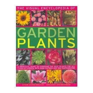 The Visual Encyclopedia of Garden Plants: A Practical Guide to Choosing the Best Plants for All Types of Garden, with 3000 Entries and 950 Photographs (Paperback)   Common: By (author) Andrew Mikolajski: 0884463270091: Books