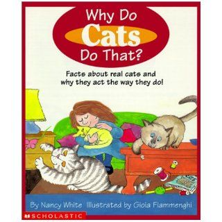 Why Do Cats Do That?: Facts about Real Cats and Why They Act the Way They Do: Nancy White, Gioia Fiammenghi: 9780613275644: Books