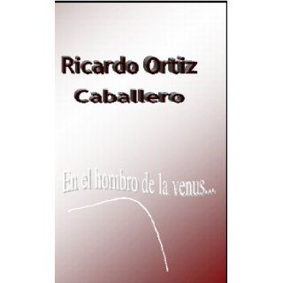 En el hombro de la venus(Spanish Edition): Ricardo Ortiz Caballero: 9781574724042: Books