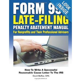 Form 990 Late Filing Penalty Abatement Manual: How to Write a Successful Reasonable Cause Letter to the IRS: David B McRee CPA: 9781480263932: Books