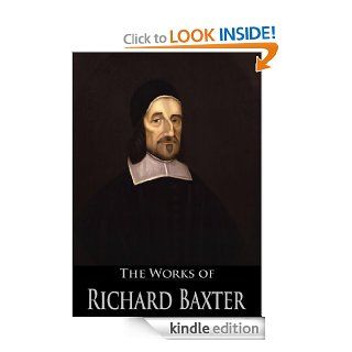 The Works of Richard Baxter The Reformed Pastor, The Causes and Danger of Slighting Christ and His Gospel, Saints' Everlasting Rest, A Call to the Unconverted(4 Books With Active Table of Contents) eBook Richard Baxter, William Brown Kindle Store