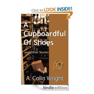 A Cupboardful of Shoes: And Other Stories   Kindle edition by A. Colin Wright. Literature & Fiction Kindle eBooks @ .