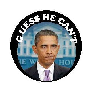 GUESS HE CAN'T 1.25" Magnet ~ President Barack Obama  Refrigerator Magnets  