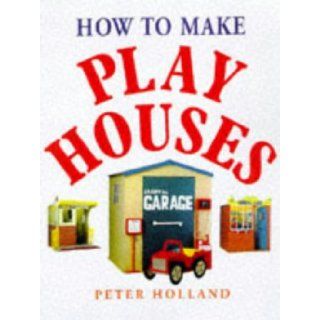 How to Make Play Houses: Peter Holland: 9780706375343: Books